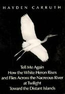 Tell Me Again How the White Heron Rises and Flies Across the Nacreous River at Twilight Toward the Distant Islands cover