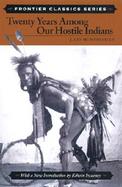 Twenty Years Among Our Hostile Indians Discribing the Characteristics, Customs, Habits, Religion, Marriages, Dances, and Battles of the Wild Indians i cover
