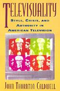 Televisuality Style, Crisis, and Authority in American Television cover