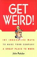 Get Weird 101 Innovative Ways to Make Your Company a Great Place to Work cover