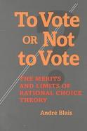 To Vote or Not to Vote? The Merits and Limits of Rational Choice Theory cover