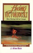 Living Victoriously, When Winning It All Isn't Enough: A Devotional Study of Philippians cover