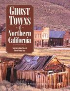 Ghost Towns of Northern California: Your Guide to Ghost Towns & Historic Mining Camps cover