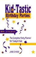 Kid-Tastic Birthday Parties The Complete Party Planner for Today's Kids cover