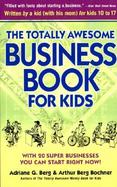 The Totally Awesome Business Book for Kids With Twenty Super Businesses You Can Start Right Now cover