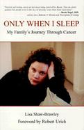Only When I Sleep My Family's Journey Through Cancer cover