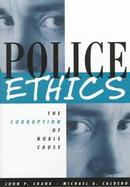 Police Ethics: The Corruption of Noble Cause cover