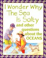 I Wonder Why the Sea is Salty: And Other Questions about the Ocean cover