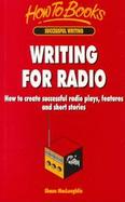 Writing for Radio How to Create Successful Radio Plays, Features and Short Stories cover