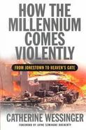 How the Millennium Comes Violently From Jonestown to Heaven's Gate cover
