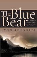 The Blue Bear: Or the Short History of a Photograph--A True Story of Friendship, Tragedy, and Survival in the Alaskan Wilderness cover
