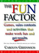 The Fun Factor Games, Sales Contests, and Activities That Make Work Fun and Get Results cover