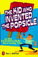 The Kid Who Invented the Popsicle And Other Surprising Stories About Inventions cover