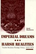 Imperial Dreams/Harsh Realities: Tsarist Russian Foreign Policy, 1815-1917 cover
