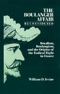 The Boulanger Affair Reconsidered Royalism, Boulangism, and the Origins of the Radical Right in France cover