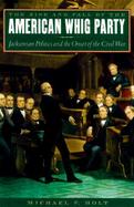 The Rise and Fall of the American Whig Party: Jacksonian Politics and the Onset of the Civil War cover