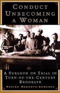Conduct Unbecoming a Woman: Medicine on Trial in Turn-Of-The-Century Brooklyn cover