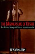 The Mismeasure of Desire: The Science, Theory, and Ethics of Sexual Orientation cover