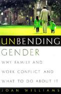 Unbending Gender Why Family and Work Conflict and What to Do About It cover
