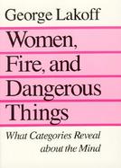 Women, Fire, and Dangerous Things What Categories Reveal About the Mind cover