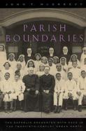 Parish Boundaries The Catholic Encounter With Race in the Twentieth-Century Urban North cover