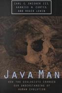 Java Man How Two Geologists' Dramatic Discoveries Changed Our Understanding of the Human Evolution cover