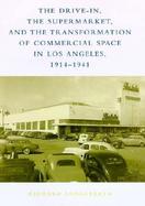 The Drive-In, the Supermarket, and the Transformation of Commerical Space in Los Angeles, 1914-1941 cover