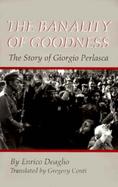 The Banality of Goodness The Story of Giorgio Perlasca cover