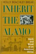 Inherit the Alamo Myth and Ritual at an American Shrine cover