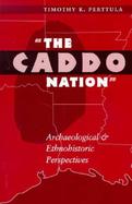 The Caddo Nation Archaeological and Ethnohistoric Perspectives cover