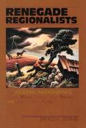 Renegade Regionalists The Modern Independence of Grant Wood, Thomas Hart Benton, and John Steuart Curry cover