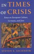 In Times of Crisis Essays on European Culture, Germans, and Jews cover
