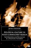 Political Culture in Post-Communist Russia: Formlessness and Recreation in a Traumatic Transition cover
