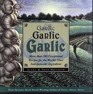 Garlic, Garlic, Garlic Exceptional Recipes for the World's Most Indispensable Ingredient cover