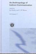 An Anthropology of Indirect Communication cover
