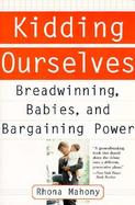 Kidding Ourselves Breadwinning, Babies, and Bargaining Power cover