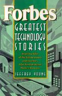 Forbes Greatest Technology Stories: Inspiring Tales of the Entrepreneurs and Inventors Who Revolutionized Modern Business cover