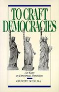 To Craft Democracies An Essay on Democratic Transitions cover