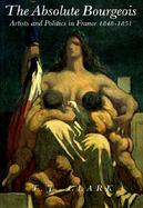 The Absolute Bourgeois Artists and Politics in France 1848-1851 cover