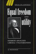 Equal Freedom and Utility Herbert Spencer's Liberal Utilitarianism cover
