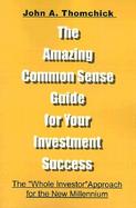 The Amazing Common Sense Guide for Your Investment Success The 