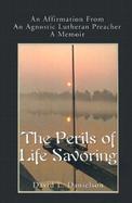 The Perils of Life Savoring An Affirmation from an Agnostic Lutheran Preacher, a Memoir cover