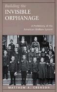 Building the Invisible Orphanage A Prehistory of the American Welfare System cover