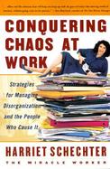 Conquering Chaos at Work Strategies for Managing Disorganization and the People Who Cause It cover