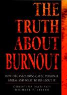 The Truth About Burnout How Organizations Cause Personal Stress and What to Do About It cover