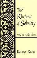The Rhetoric of Sobriety Wine in Early Islam cover