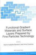 Functional Gradient Materials and Surface Layers Prepared by Fine Particles Technology Proceedings of the NATO Advanced Study Institute, Held in Kiev, cover