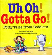 Uh Oh! Gotta Go! Potty Tales from Toddlers cover
