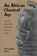 An African Classical Age: Eastern and Southern Africa in World History, 1000 B.C. to A.D. 400 cover