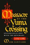 Massacre at the Yuma Crossing Spanish Relations With the Quechans, 1779-1782 cover